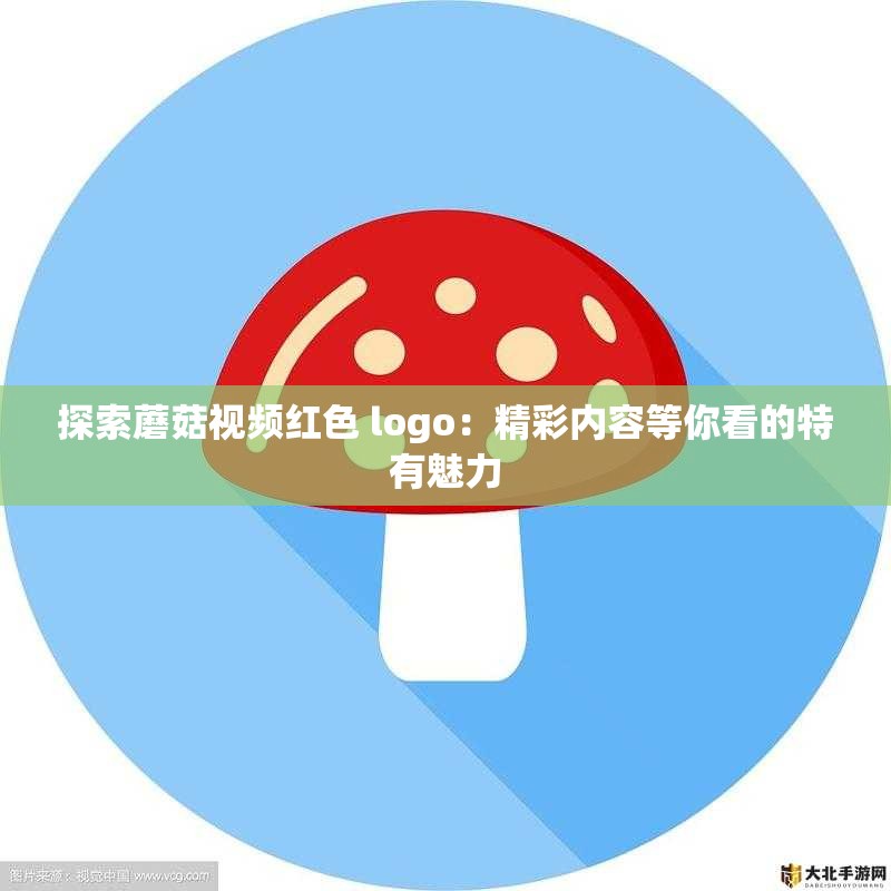 探索蘑菇视频红色 logo：精彩内容等你看的特有魅力