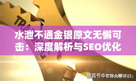 水泄不通金银原文无懈可击：深度解析与SEO优化策略