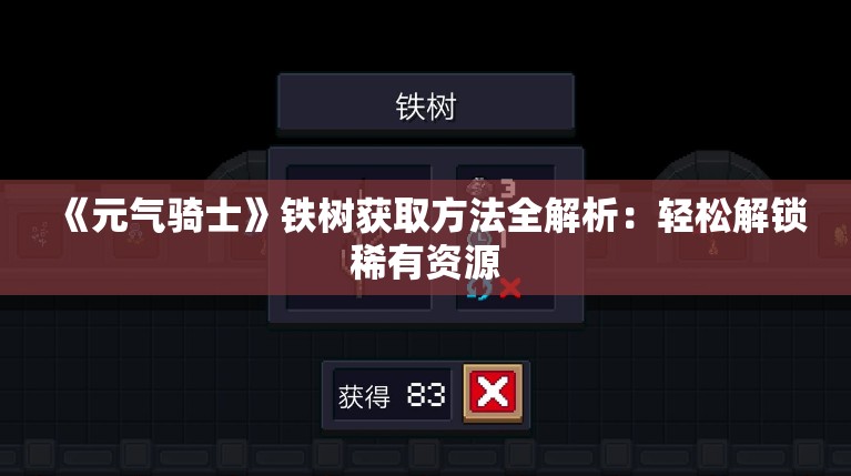 《元气骑士》铁树获取方法全解析：轻松解锁稀有资源