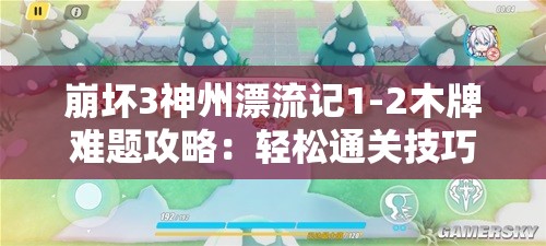 崩坏3神州漂流记1-2木牌难题攻略：轻松通关技巧分享