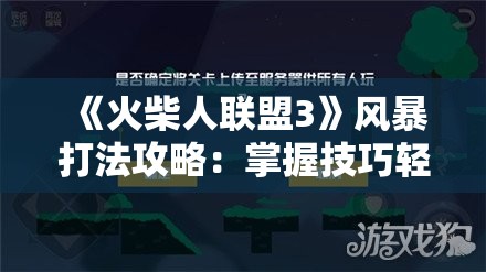 《火柴人联盟3》风暴打法攻略：掌握技巧轻松通关