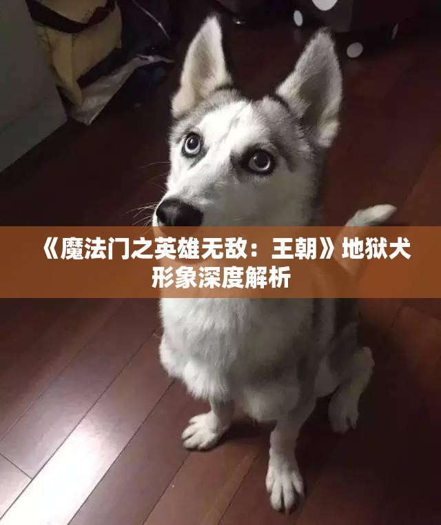 《魔法门之英雄无敌：王朝》地狱犬形象深度解析