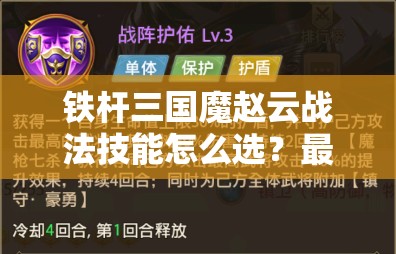 铁杆三国魔赵云战法技能怎么选？最佳搭配攻略解析