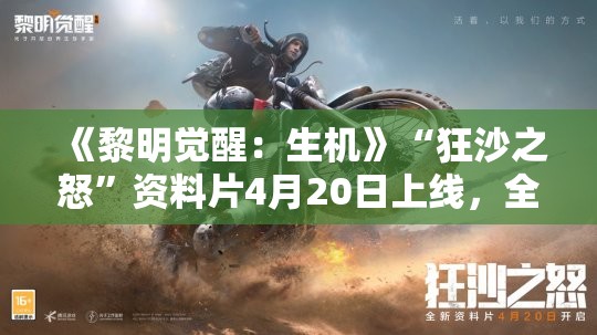 《黎明觉醒：生机》“狂沙之怒”资料片4月20日上线，全新沙漠冒险开启