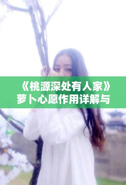 《桃源深处有人家》萝卜心愿作用详解与游戏内影响