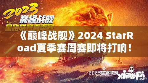 《巅峰战舰》2024 StarRoad夏季赛周赛即将打响！赛事详情全解析