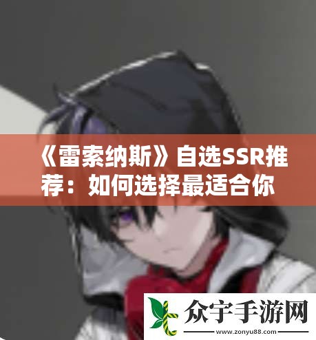 《雷索纳斯》自选SSR推荐：如何选择最适合你的角色