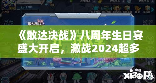 《敢达决战》八周年生日宴盛大开启，激战2024超多福利等你来领