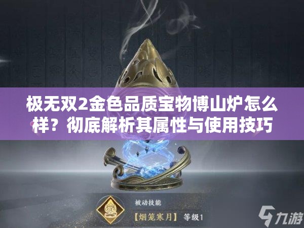 极无双2金色品质宝物博山炉怎么样？彻底解析其属性与使用技巧