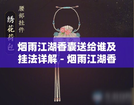 烟雨江湖香囊送给谁及挂法详解 - 烟雨江湖香囊怎么挂？