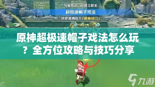 原神超极速帽子戏法怎么玩？全方位攻略与技巧分享