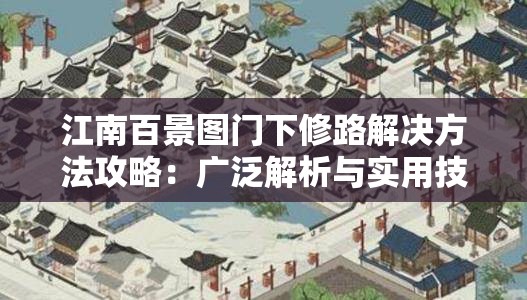 江南百景图门下修路解决方法攻略：广泛解析与实用技巧